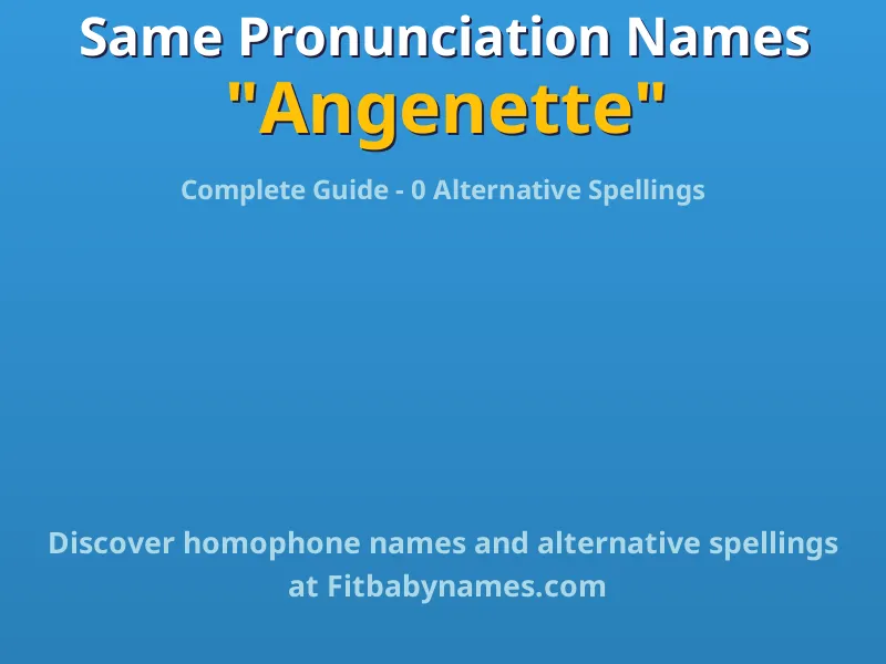 Infographic: Angenette same pronunciation names, similar names, and homophone names