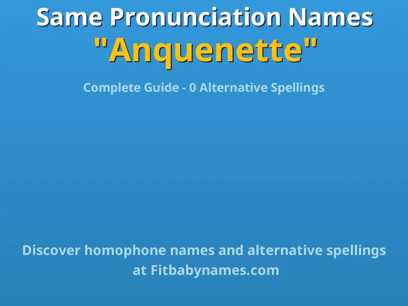 Infographic: Anquenette same pronunciation names, similar names, and homophone names