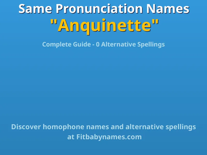 Infographic: Anquinette same pronunciation names, similar names, and homophone names