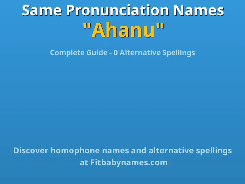 Infographic: Ahanu same pronunciation names, similar names, and homophone names
