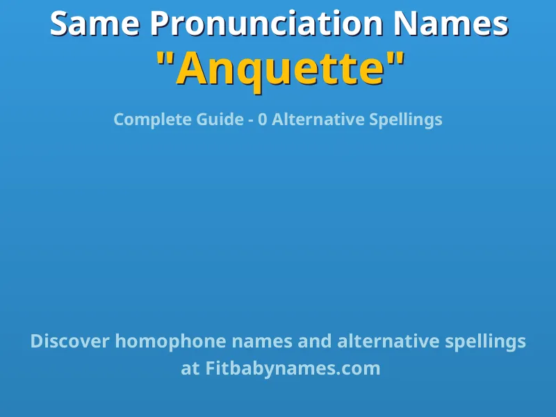 Infographic: Anquette same pronunciation names, similar names, and homophone names