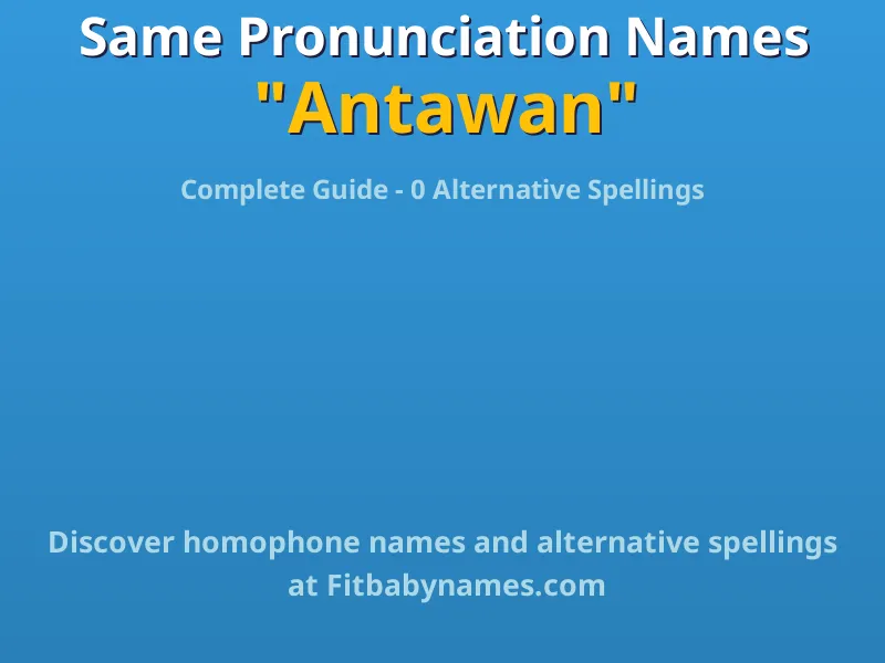 Infographic: Antawan same pronunciation names, similar names, and homophone names