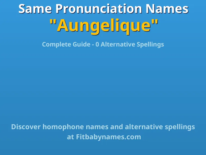 Infographic: Aungelique same pronunciation names, similar names, and homophone names