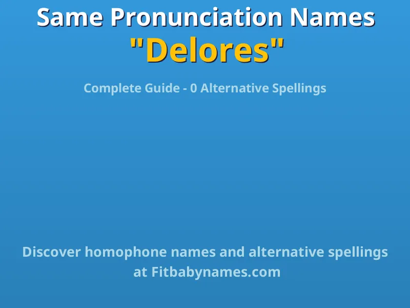 Infographic: Delores same pronunciation names, similar names, and homophone names