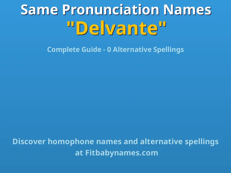 Infographic: Delvante same pronunciation names, similar names, and homophone names