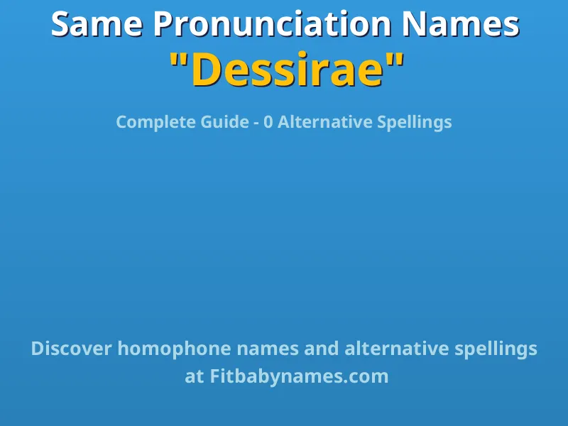 Infographic: Dessirae same pronunciation names, similar names, and homophone names