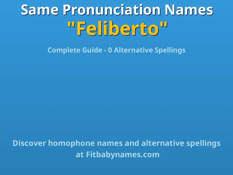 Infographic: Feliberto same pronunciation names, similar names, and homophone names