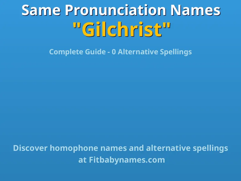 Infographic: Gilchrist same pronunciation names, similar names, and homophone names