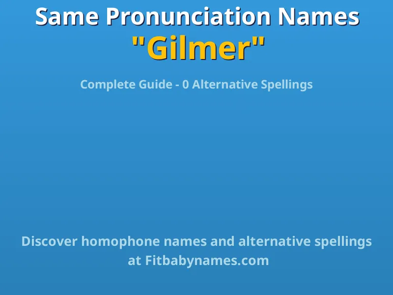 Infographic: Gilmer same pronunciation names, similar names, and homophone names