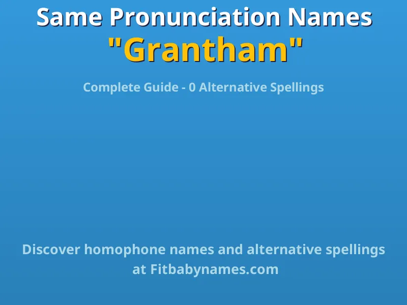 Infographic: Grantham same pronunciation names, similar names, and homophone names