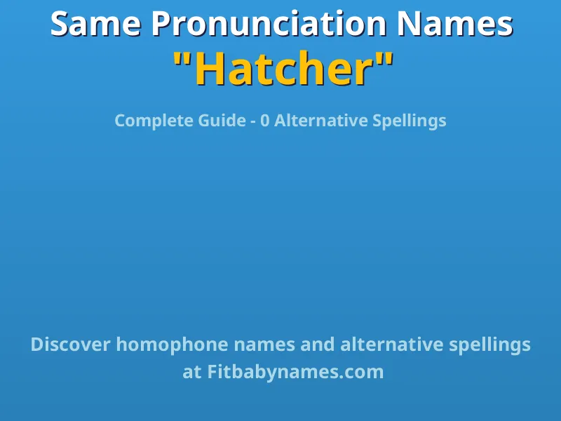 Infographic: Hatcher same pronunciation names, similar names, and homophone names