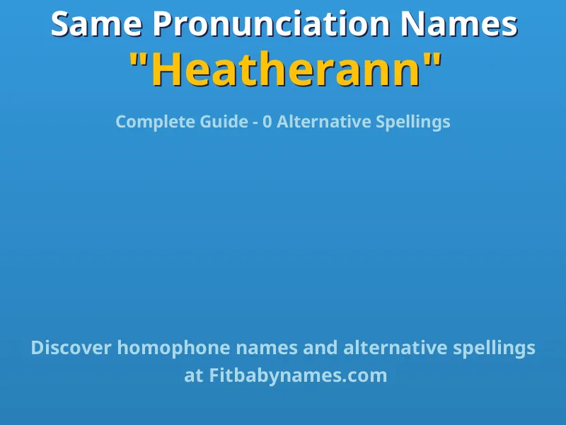Infographic: Heatherann same pronunciation names, similar names, and homophone names