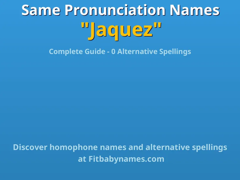 Infographic: Jaquez same pronunciation names, similar names, and homophone names