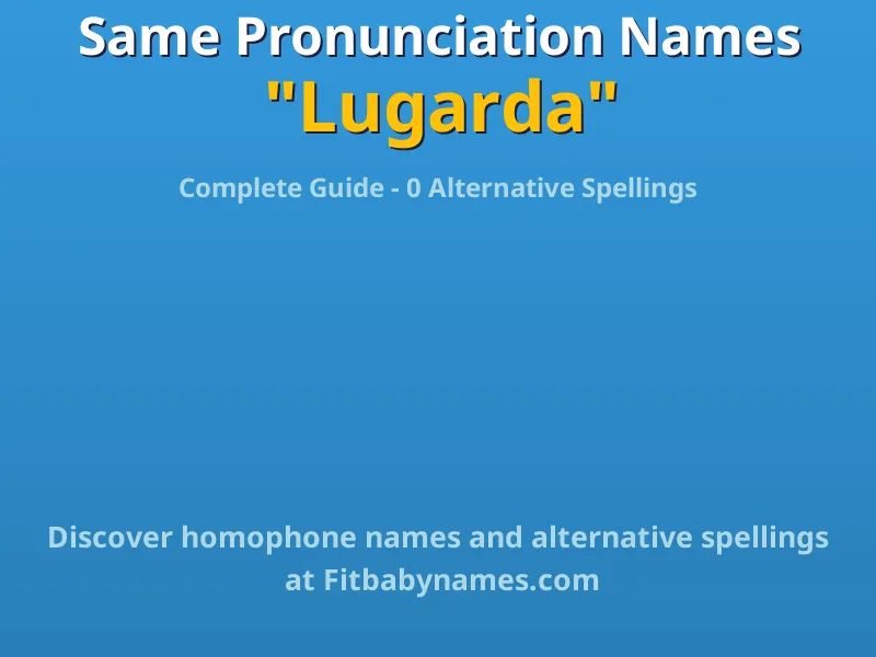 Infographic: Lugarda same pronunciation names, similar names, and homophone names