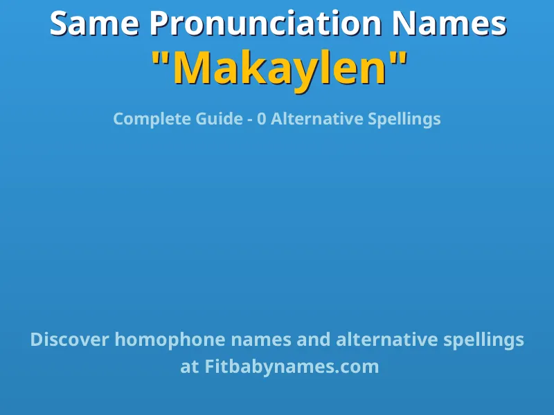 Infographic: Makaylen same pronunciation names, similar names, and homophone names