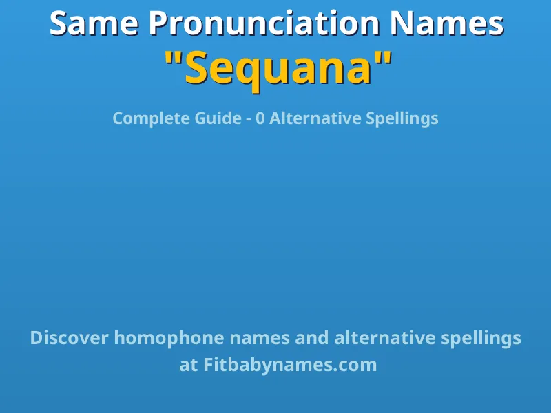 Infographic: Sequana same pronunciation names, similar names, and homophone names
