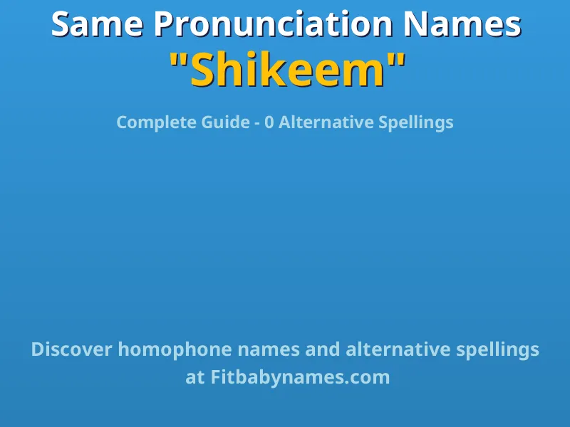 Infographic: Shikeem same pronunciation names, similar names, and homophone names