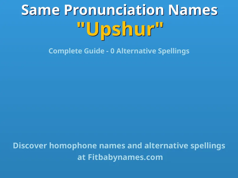 Infographic: Upshur same pronunciation names, similar names, and homophone names