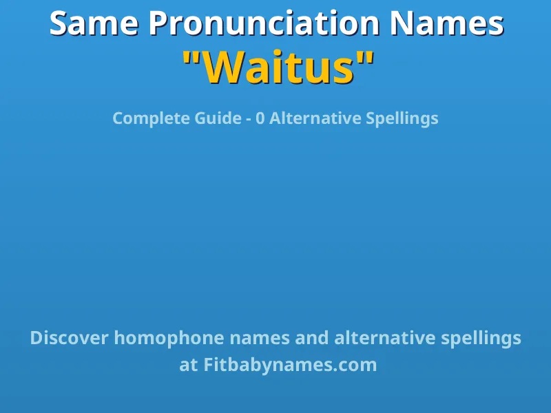 Infographic: Waitus same pronunciation names, similar names, and homophone names